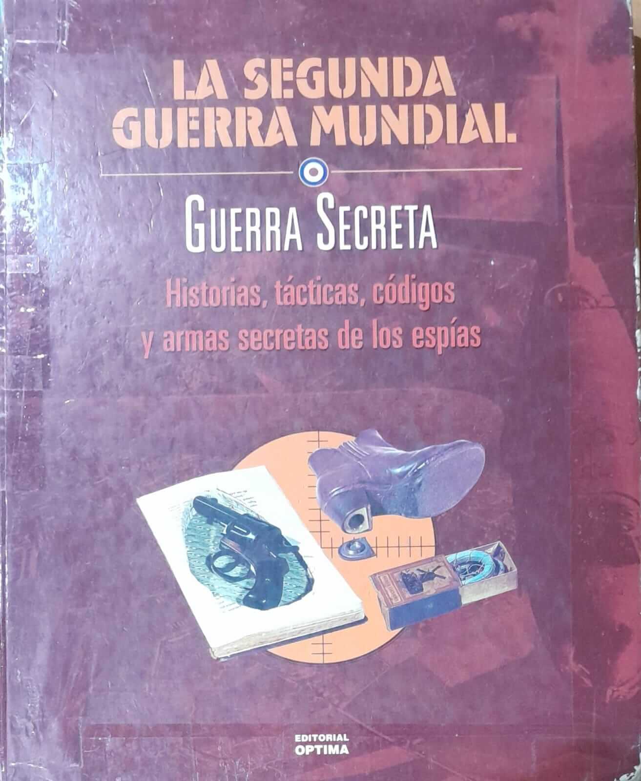 Guerra secreta: historias, tácticas, códigos y armas secretas de los e